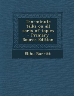 Ten-minute talks on all sorts of topics  - Primary Source Edition