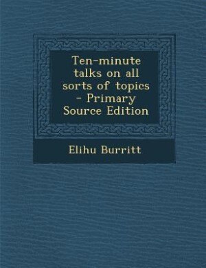Ten-minute talks on all sorts of topics  - Primary Source Edition