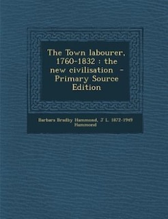 The Town labourer, 1760-1832: the new civilisation  - Primary Source Edition