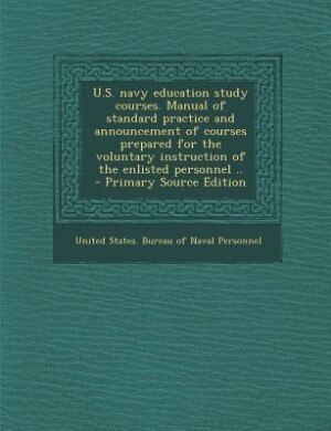 Couverture_U.S. navy education study courses. Manual of standard practice and announcement of courses prepared for the voluntary instruction of the enlisted personnel ..  - Primary Source Edition