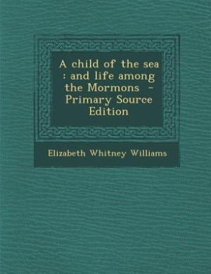 A child of the sea: and life among the Mormons  - Primary Source Edition