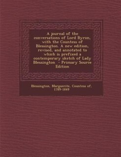Front cover_A journal of the conversations of Lord Byron, with the Countess of Blessington. A new edition, revised, and annotated to which is prefixed a contemporary sketch of Lady Blessington  - Primary Source Edition