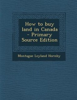 How to buy land in Canada  - Primary Source Edition