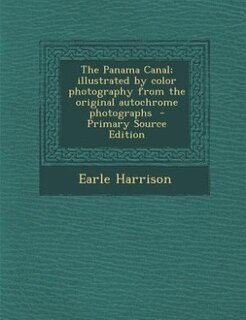 The Panama Canal; illustrated by color photography from the original autochrome photographs  - Primary Source Edition