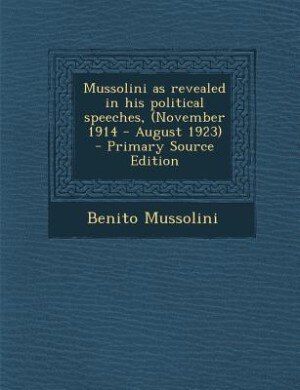 Couverture_Mussolini as revealed in his political speeches, (November 1914 - August 1923)