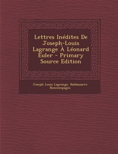 Lettres Inédites De Joseph-Louis Lagrange À Léonard Euler - Primary Source Edition