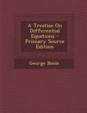 A Treatise On Differential Equations - Primary Source Edition