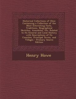 Historical Collections of Ohio: Containing a Collection of the Most Interesting Facts, Traditions, Biographical Sketches, Anecdotes