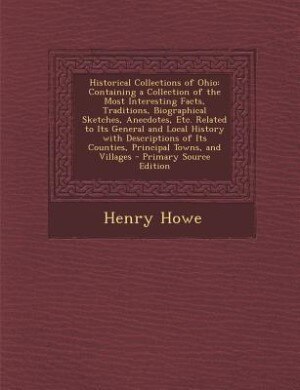 Historical Collections of Ohio: Containing a Collection of the Most Interesting Facts, Traditions, Biographical Sketches, Anecdotes
