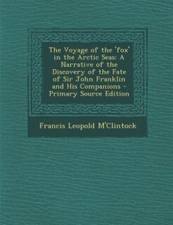 The Voyage of the 'fox' in the Arctic Seas: A Narrative of the Discovery of the Fate of Sir John Franklin and His Companions - Primary Source E