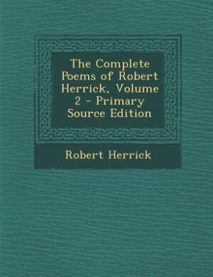 Front cover_The Complete Poems of Robert Herrick, Volume 2 - Primary Source Edition