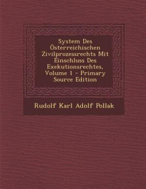 System Des Österreichischen Zivilprozessrechts Mit Einschluss Des Exekutionsrechtes, Volume 1