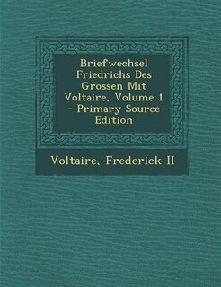 Front cover_Briefwechsel Friedrichs Des Grossen Mit Voltaire, Volume 1 - Primary Source Edition