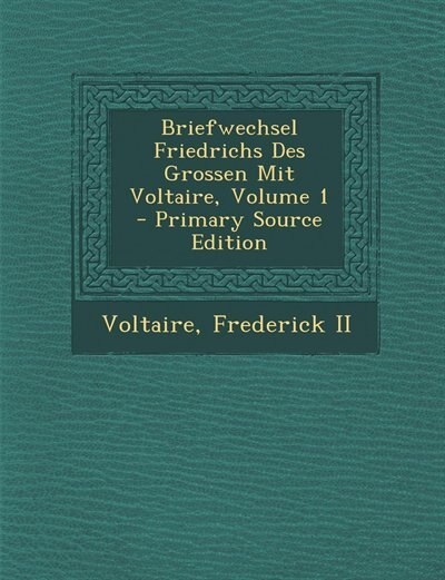 Front cover_Briefwechsel Friedrichs Des Grossen Mit Voltaire, Volume 1 - Primary Source Edition