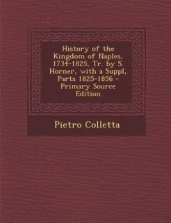 Front cover_History of the Kingdom of Naples, 1734-1825, Tr. by S. Horner, with a Suppl, Parts 1825-1856