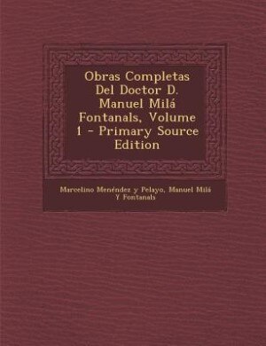 Front cover_Obras Completas Del Doctor D. Manuel Milá Fontanals, Volume 1 - Primary Source Edition