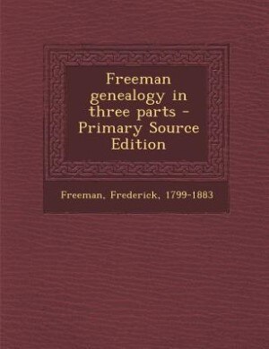 Front cover_Freeman genealogy in three parts - Primary Source Edition