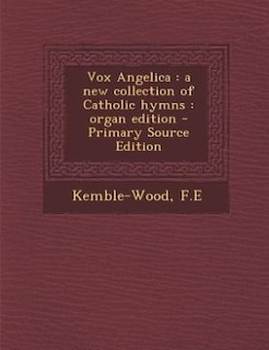 Vox Angelica: a new collection of Catholic hymns : organ edition - Primary Source Edition