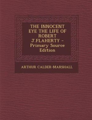 Couverture_THE INNOCENT EYE THE LIFE OF ROBERT J.FLAHERTY - Primary Source Edition