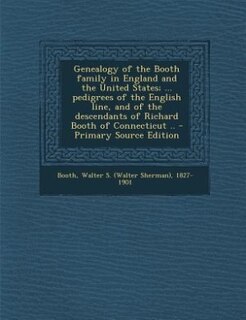 Front cover_Genealogy of the Booth family in England and the United States; ... pedigrees of the English line, and of the descendants of Richard Booth of Connecticut ..