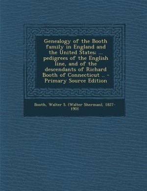 Front cover_Genealogy of the Booth family in England and the United States; ... pedigrees of the English line, and of the descendants of Richard Booth of Connecticut ..