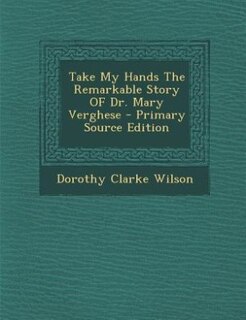 Couverture_Take My Hands The Remarkable Story OF Dr. Mary Verghese