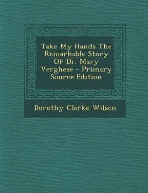 Couverture_Take My Hands The Remarkable Story OF Dr. Mary Verghese