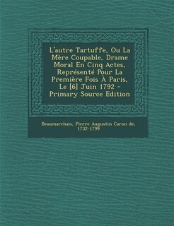 Couverture_L'autre Tartuffe, Ou La Mère Coupable, Drame Moral En Cinq Actes, Représenté Pour La Première Fois À Paris, Le [6] Juin 1792 - Primary Source Edition