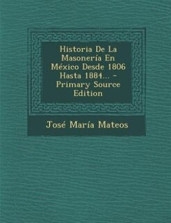 Historia De La Masonería En México Desde 1806 Hasta 1884...