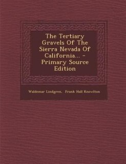 The Tertiary Gravels Of The Sierra Nevada Of California... - Primary Source Edition