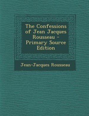 Front cover_The Confessions of Jean Jacques Rousseau - Primary Source Edition