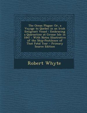 The Ocean Plague: Or, a Voyage to Quebec in an Irish Emigrant Vessel : Embracing a Quarantine at Grosse Isle in 1847
