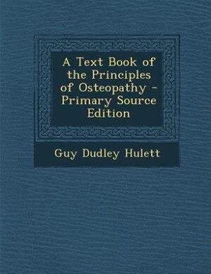 A Text Book of the Principles of Osteopathy - Primary Source Edition