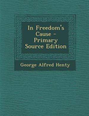 In Freedom's Cause - Primary Source Edition