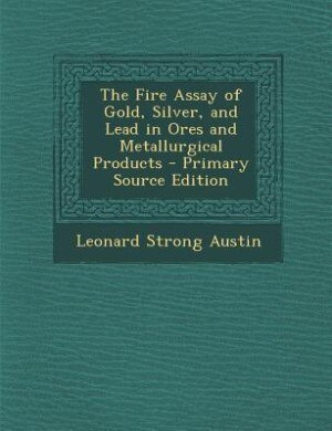 Front cover_The Fire Assay of Gold, Silver, and Lead in Ores and Metallurgical Products