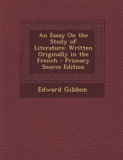 An Essay On the Study of Literature: Written Originally in the French - Primary Source Edition