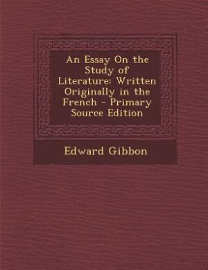 An Essay On the Study of Literature: Written Originally in the French - Primary Source Edition