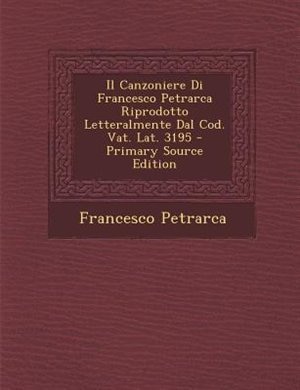 Front cover_Il Canzoniere Di Francesco Petrarca Riprodotto Letteralmente Dal Cod. Vat. Lat. 3195