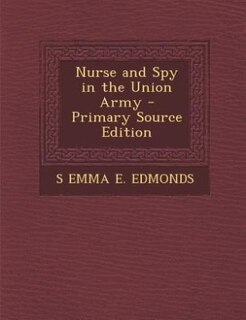 Nurse and Spy in the Union Army - Primary Source Edition