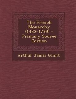 The French Monarchy (1483-1789) - Primary Source Edition