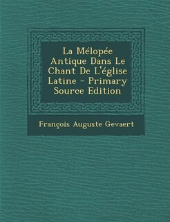 Front cover_La Mélopée Antique Dans Le Chant De L'église Latine - Primary Source Edition