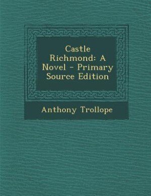 Castle Richmond: A Novel - Primary Source Edition