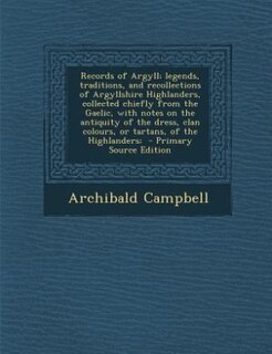 Front cover_Records of Argyll; legends, traditions, and recollections of Argyllshire Highlanders, collected chiefly from the Gaelic, with notes on the antiquity of the dress, clan colours, or tartans, of the Highlanders;