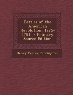 Battles of the American Revolution, 1775-1781  - Primary Source Edition