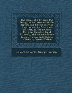 Couverture_The escape of a Princess Pat; being the full account of the capture and fifteen months' imprisonment of Corporal Edwards, of the Princess Patricia's Canadian Light Infantry, and his final escape from Germany into Holland