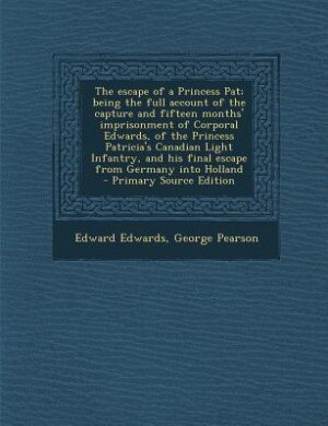 Couverture_The escape of a Princess Pat; being the full account of the capture and fifteen months' imprisonment of Corporal Edwards, of the Princess Patricia's Canadian Light Infantry, and his final escape from Germany into Holland