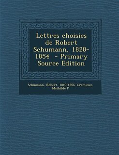 Couverture_Lettres choisies de Robert Schumann, 1828-1854  - Primary Source Edition