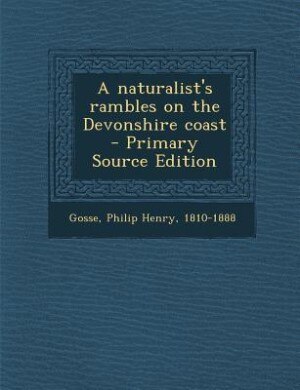 A naturalist's rambles on the Devonshire coast - Primary Source Edition