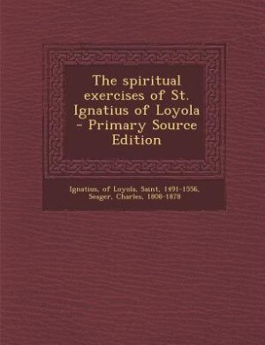 The spiritual exercises of St. Ignatius of Loyola