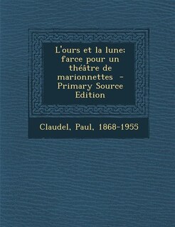 Couverture_L'ours et la lune; farce pour un théâtre de marionnettes  - Primary Source Edition